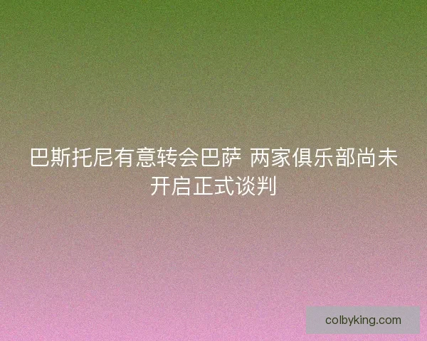 巴斯托尼有意转会巴萨 两家俱乐部尚未开启正式谈判